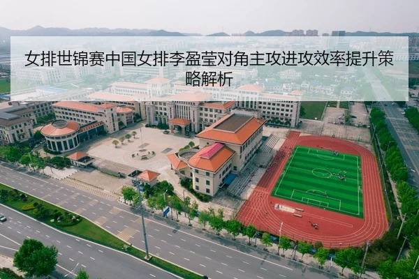 女排世锦赛中国女排李盈莹对角主攻进攻效率提升策略解析